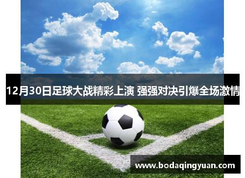 12月30日足球大战精彩上演 强强对决引爆全场激情